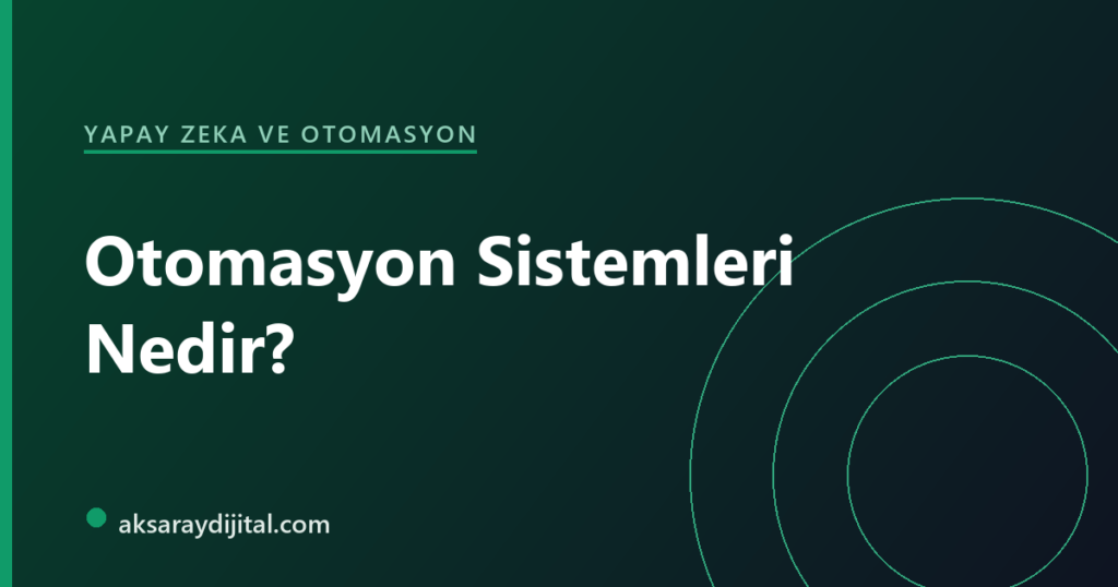 Otomasyon sistemleri nedir? İşletmeler için otomasyon türleri ve çalışma mantığı — Aksaray Dijital
