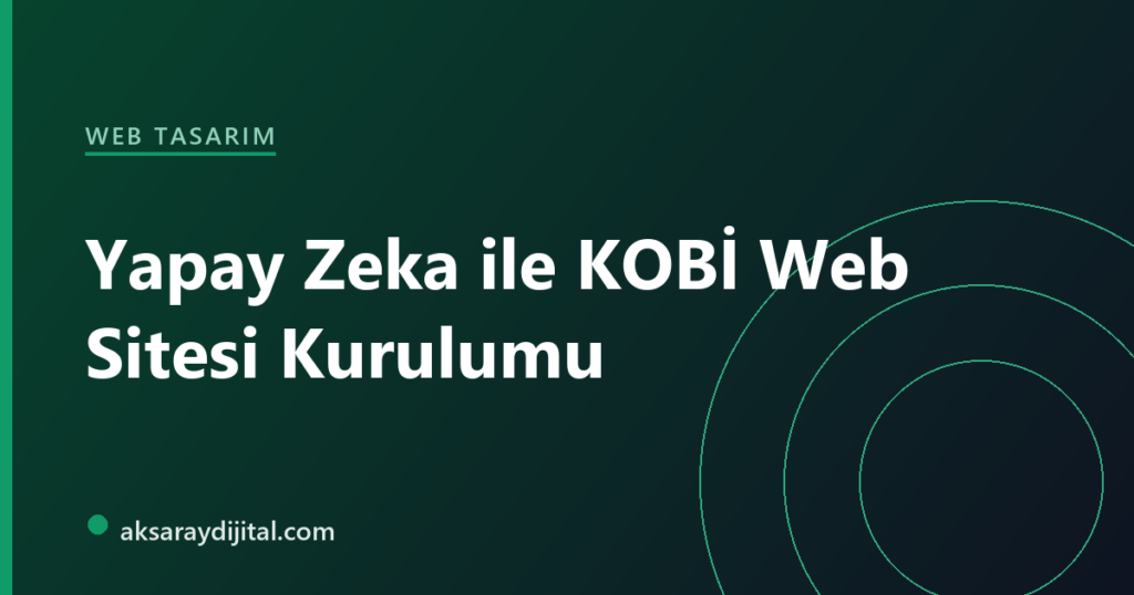Yapay zeka ile KOBİ web sitesi kurulumu: hız ve profesyonelliği birleştirmek — Aksaray Dijital