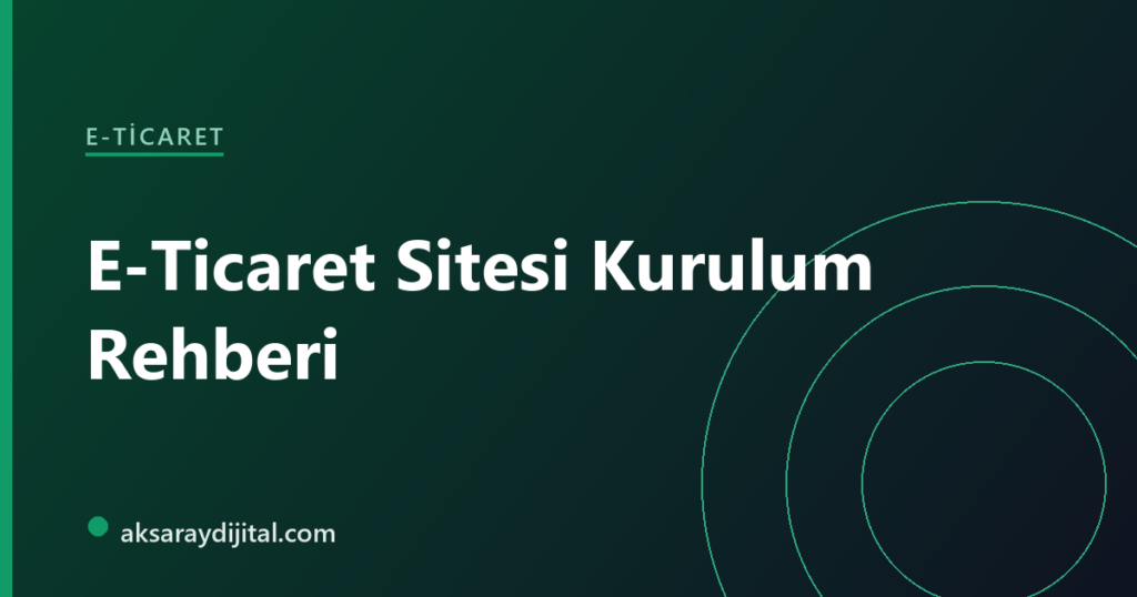 Adım adım e-ticaret sitesi kurulum rehberi — Aksaray Dijital